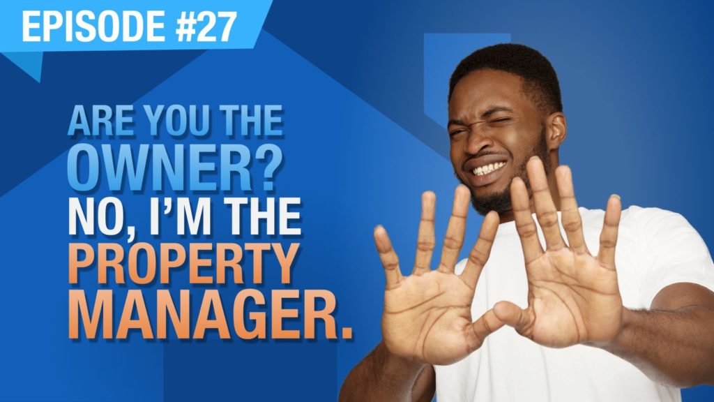Ep. #27 - Are You The Owner? No, I’m The Property.